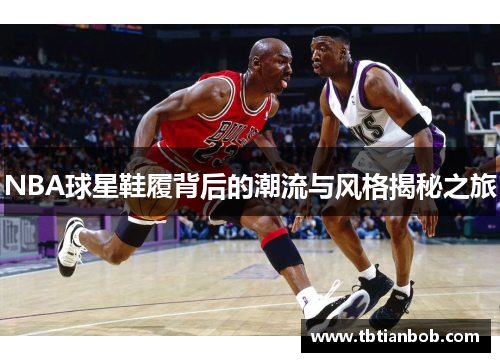 NBA球星鞋履背后的潮流与风格揭秘之旅